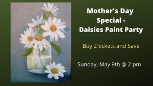 Mother's Day Weekend Paint Party - Daisies @ The Studio - A Place for Learning